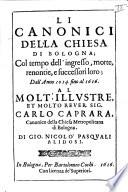 Li canonici della chiesa di Bologna; col tempo dell'ingresso, morte, renontie, e successori loro; dall'anno 1014 fino fino al 1616. Al molt'illustre, ... Carlo Caprara, ... di Gio. Nicolo Pasquali Alidosi