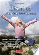 Liberi da allergie e intolleranze. Ricette e consigli per prevenire allergie e intolleranze in adulti e bambini