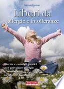 Liberi da allergie e intolleranze. Ricette e consigli pratici per prevenire allergie e intolleranze in adulti e bambini