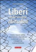 Liberi dalle vecchie abitudini. Come vincere rabbia, fru strazioni e dipendenze e ritrovare una vita consapevole e piena di felicità