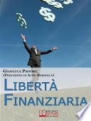 Liberta' Finanziaria. Come Progettare il Tuo Futuro Economico e Imparare a Gestire le Tue Finanze per Creare Soldi. (Ebook Italiano - Anteprima Gratis)
