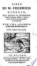 LIBRI DI M. FEDERICO GIORGIO, DEL MODO DI CONOSCERE i buoni Falconi, Astori, e Sparauieri, di farli, di gouernarli, & medicarli