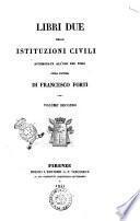Libri due delle istituzioni civili accomodate all'uso del foro opera postuma di Francesco Forti