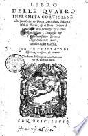 Libro delle quatro infermita cortigiane, che sono catarro, gotta, artetica, sciatica: mal di pietre, & di reni: dolore di fianchi, et mal francese, & d'altre cose utilissime, composto per l'eccellentissimo dottore Luigi Lobera di Auila, ... Con un trattato di esperienze certissime, & prouate. Tradotto di spagnuolo in italiano per m. Pietro Lauro