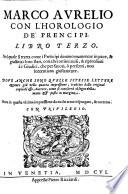 Libro di Marco Aurelio con l'horologio de' prencipi. Destinto in 4. volumi. Composto per il molto reuerendo signor d. Antonio di Gueuara ... Con la giunta del quarto libro, gia tradotto di lingua spagnuola in italiana, da la copia originale di esso auttore, si come era nella quarta impressione ..