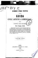 Libro per tutti, ossia Guida civile artistica commerciale & della città di Roma