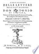 Libro primo \\-quarto! delle lettere dell'ill.re signore don Antonio di Gueuara, vescouo di Mondognedo, predicatore, cronista, & consigliero della Maestà Cesarea. Nuouamente tradotto dal s. Alfonso Ulloa. Doue si leggono molte lettere, che nell'altra tradottione mancauano. Et aggiontoui le postille. Con la tauola de capitoli, & delle cose piu notabili