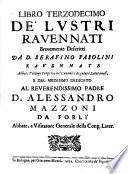 Libro terzodecimo de' lustri ravennati brevemente descritti da d. Serafino Pasolini ravennate