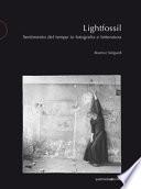 Lightfossil. Sentimento del tempo in fotografia e letteratura