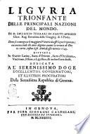 Liguria trionfante delle principali nazioni del mondo di d. Epifanio Ferrari di Porto Morizzo cher. reg. barnabita della Congreg. di S. Paolo doue si contengono le maggiori vittorie da essi Liguri riportate, incominciando da anni dogento auanti la venuta di Dio in carne, insino a gli anni di essa venuta 1643 ...