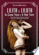 Lilith e Liluth. La Luna Nera e il Sole Nero. Miti leggende storia scienza rituali e pratiche magiche