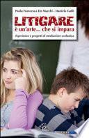 Litigare è un'arte... che si impara. Esperienze e progetti di mediazione scolastica