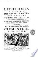 Litotomia ovvero del cavar la pietra del dottore Tommaso Alghisi accademico fiorentino maestro e lettore di chirurgia dello spedale di S. Maria Nuova di Firenze. ..