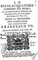 Lo scialacquatore commedia per musica da rappresentarsi in Firenze nel teatro di via del Cocomero nell'autunno dell'anno 1744. Sotto la protezione dell'altezza reale del serenissimo Francesco 3. ... gran duca di Toscana