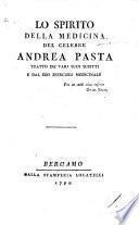 Lo Spirito della Medicina del celebre A. Pasta, tratto da'varj suoi scritti e dal suo esercizio medicinale [by G. Pasta].