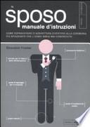 Lo sposo. Manuale d'istruzioni. Come sopravvivere o addirittura divertirsi alla cerimonia più spiazzante che l'uomo abbia mai conosciuto
