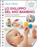 Lo sviluppo del mio bambino. Potenziare le capacità cognitive, fisiche ed emozionali