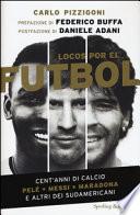 Locos por el fútbol. Cent'anni di calcio. Pelé, Messi, Maradona e altri sudamericani