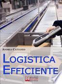 Logistica Efficiente. Rendere più Competitiva la Tua Impresa Ottimizzando Stoccaggio, Distribuzione e Consegna. (Ebook Italiano - Anteprima Gratis)