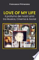 LOVE OF MY LIFE Il profumo dei nostri anni tra Musica, Cinema & Social