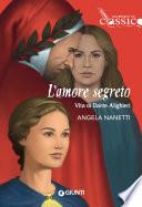 L’amore segreto. Vita di Dante Alighieri