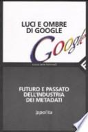 Luci e ombre di Google. Futuro e passato dell'industria dei metadati