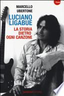 Luciano Ligabue. La storia dietro ogni canzone