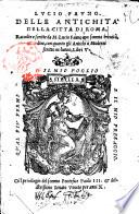 Lucio Fauno. Delle antichità della citta di Roma, raccolte e scritte da M. Lucio Fauno con somma breuità, & ordine, con quanto gli antichi ò moderni scritto ne hanno, libri 5