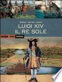 Luigi XIV. Il Re Sole. Ediz. a colori