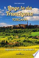 Lungo la via Francigena toscana. Seguendo le orme dei pellegrini
