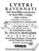 Lustri rauennati dall'anno seicento doppo l'vniuersal diluuio [-sino all'anno mille, e cinquecento ottantaotto] breuemente descritti da d. Serafino Pasolino rauennate ... Parte prima [-quarta]