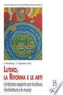 Lutero, la Riforma e le arti. L'articolato rapporto con la pittura, l'architettura e la musica