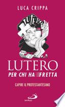 Lutero per chi ha fretta. Capire il protestantesimo