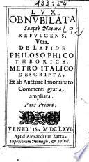 Lux obnubilata, suapte natura refulgens. Vera de Lapide philosophico theorica, metro italico descripta et ab auctore innominato commenti gratia ampliata
