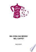 Ma cosa hai messo nel caffè?