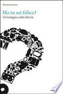 Ma tu sei felice? Un'indagine sulla felicità