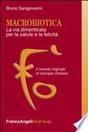 Macrobiotica. La via dimenticata per la salute e la felicità. Il metodo originale di George Ohsawa