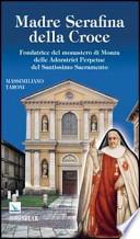 Madre Serafina della Croce. Fondatrice del monastero di Monza delle Adoratrici Perpetue del Santissimo Sacramento