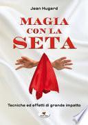 Magia con la seta. Tecniche ed effetti di grande impatto