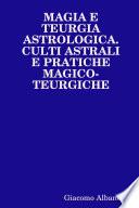 Magia E Teurgia Astrologica. Culti Astrali E Pratiche Magico-Teurgiche