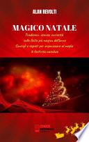 MAGICO NATALE - Tradizioni, usanze, curiosità sulla festa più magica dell’anno