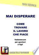 Mai disperare. Come trovare il lavoro che piace. Vademecum per genitori e figli