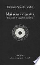 Mai senza cravatta. Breviario di eleganza maschile