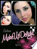 Make up delight. Trucchi, consigli e segreti della makeup artist più camaleontica e frizzante del web