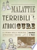 Malattie terribili e atroci cure. La storia della medicina attraverso i secoli
