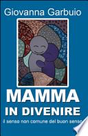 Mamma in divenire. Il senso comune del buon senso