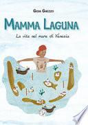 Mamma laguna. La vita nel mare di Venezia