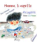 Mamma, ti aspetto. Ediz. italiana, inglese e francese. Ediz. ad alta leggibilità