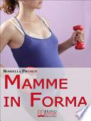 Mamme in Forma. Come rimanere in forma prima, durante e tra una gravidanza e l'altra. (Ebook Italiano - Anteprima Gratis)