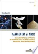 Management by magic. Dall'illusionismo alla complessità: un nuovo modello per sviluppare creatività, innovazione, leadership e management
